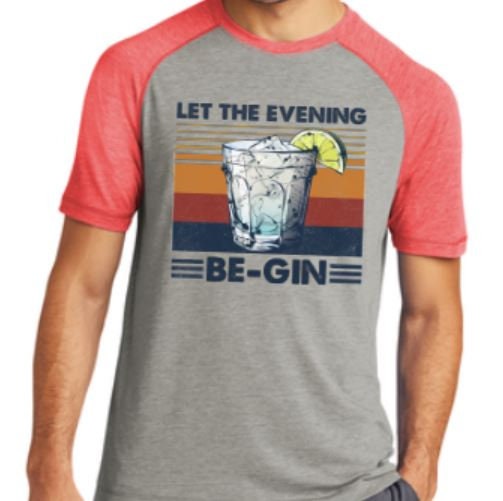 Let the Evening Be-Gin/ Retro Gin Tee/Sport-tek triblend Tee/Moisture Wicking tee