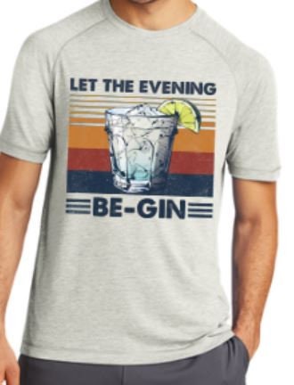 Let the Evening Be-Gin/ Retro Gin Tee/Sport-tek triblend Tee/Moisture Wicking tee