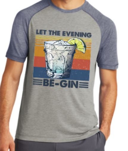 Let the Evening Be-Gin/ Retro Gin Tee/Sport-tek triblend Tee/Moisture Wicking tee
