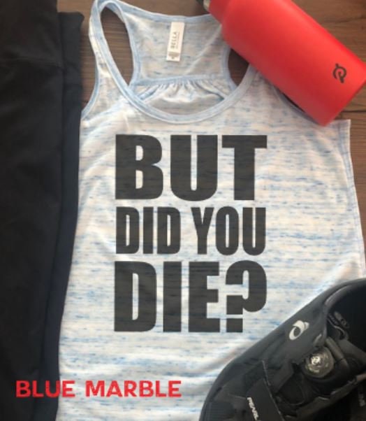 But Did You Die? Bella Flowy Racerback/funny gym tank