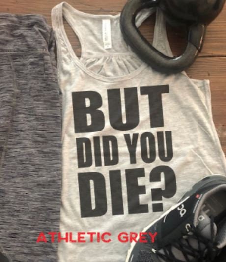 But Did You Die? Bella Flowy Racerback/funny gym tank