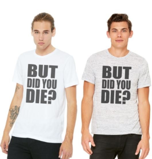 But Did You Die? Bella Unisex Short Sleeve Tee