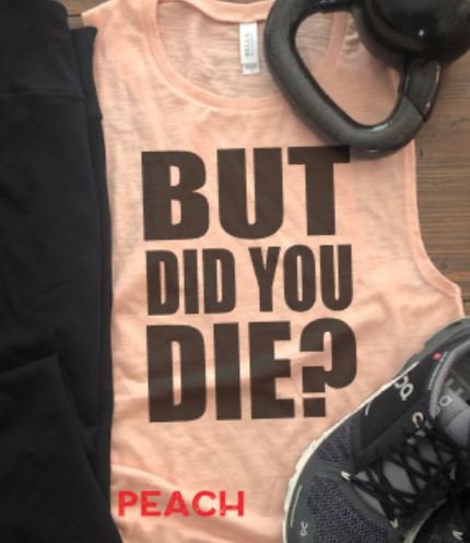 But Did You Die? Bella Muscle Tank/Funny Gym Tank