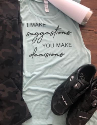 I Make Suggestions, You Make Decisions Bella Ladies Muscle Tank
