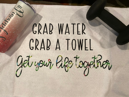 Grab Water, Grab a Towel, Get Your Life Together Towel/Personalization Optional