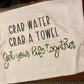 Grab Water, Grab a Towel, Get Your Life Together Towel/Personalization Optional