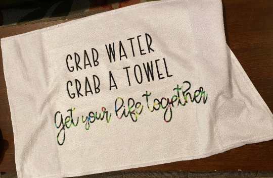 Grab Water, Grab a Towel, Get Your Life Together Towel/Personalization Optional