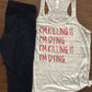 I'm Killing it I'm Dying I'm Killing it I'm Dying/Bella Ladies Racerback or Bella Ladies Muscle or Bella Unisex Short Sleeve Crewneck