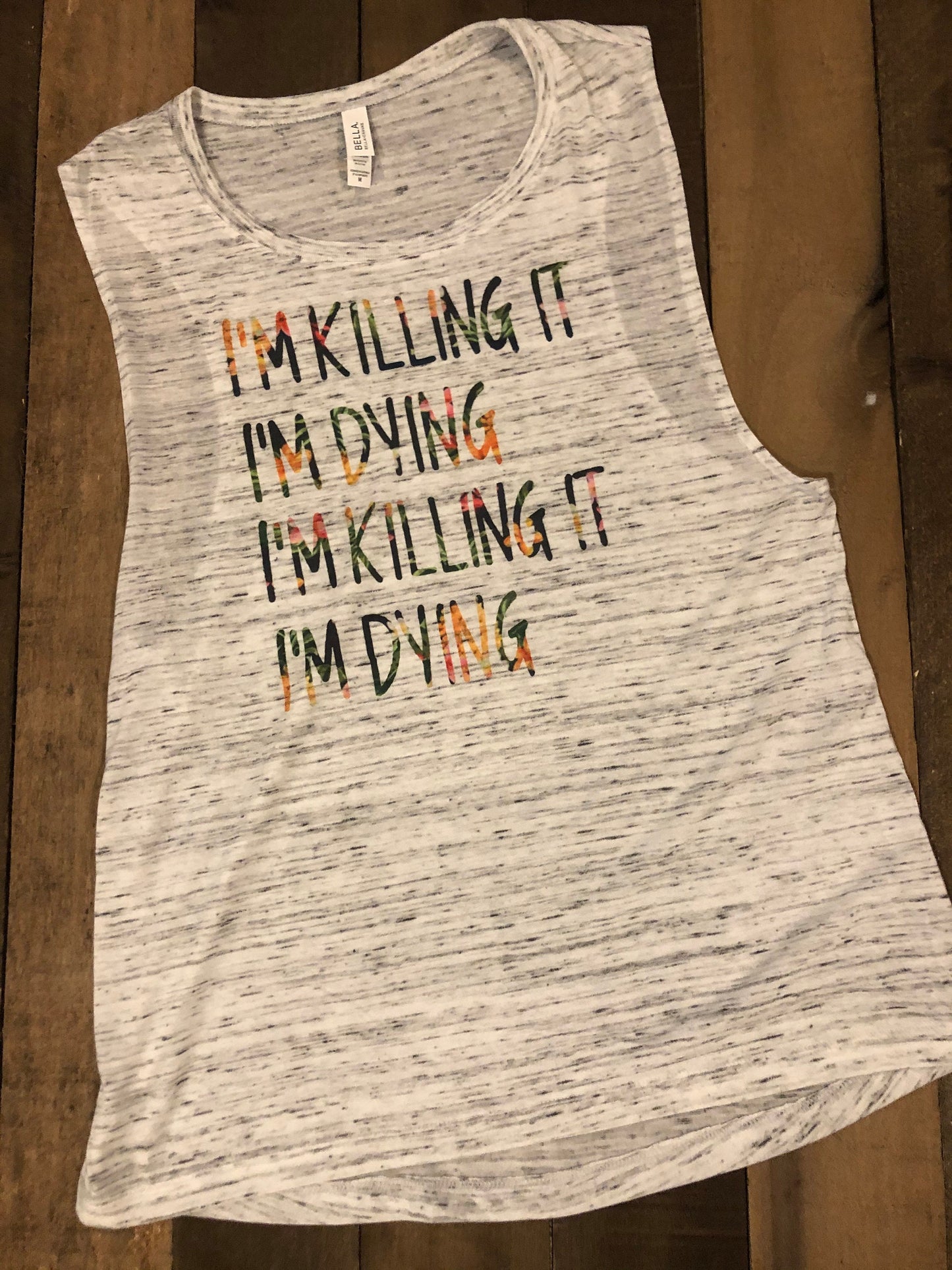 I'm Killing it I'm Dying I'm Killing it I'm Dying/Bella Ladies Racerback or Bella Ladies Muscle or Bella Unisex Short Sleeve Crewneck