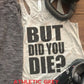 But Did You Die? Bella Flowy Racerback/funny gym tank