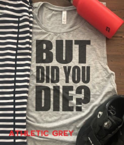 But Did You Die? Bella Muscle Tank/Funny Gym Tank