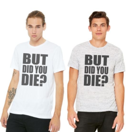 But Did You Die?  Bella Unisex Short Sleeve Tee