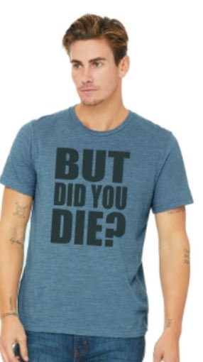 But Did You Die?  Bella Unisex Short Sleeve Tee