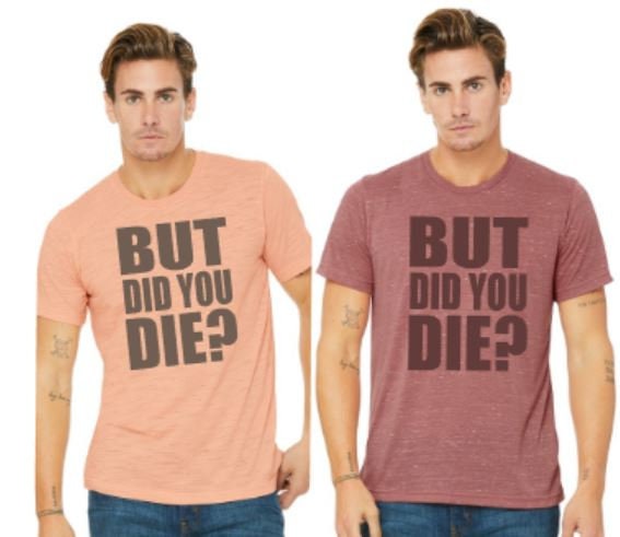 But Did You Die?  Bella Unisex Short Sleeve Tee