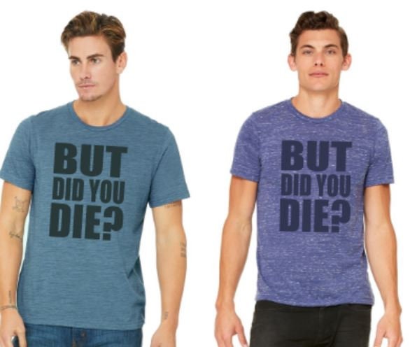 But Did You Die?  Bella Unisex Short Sleeve Tee