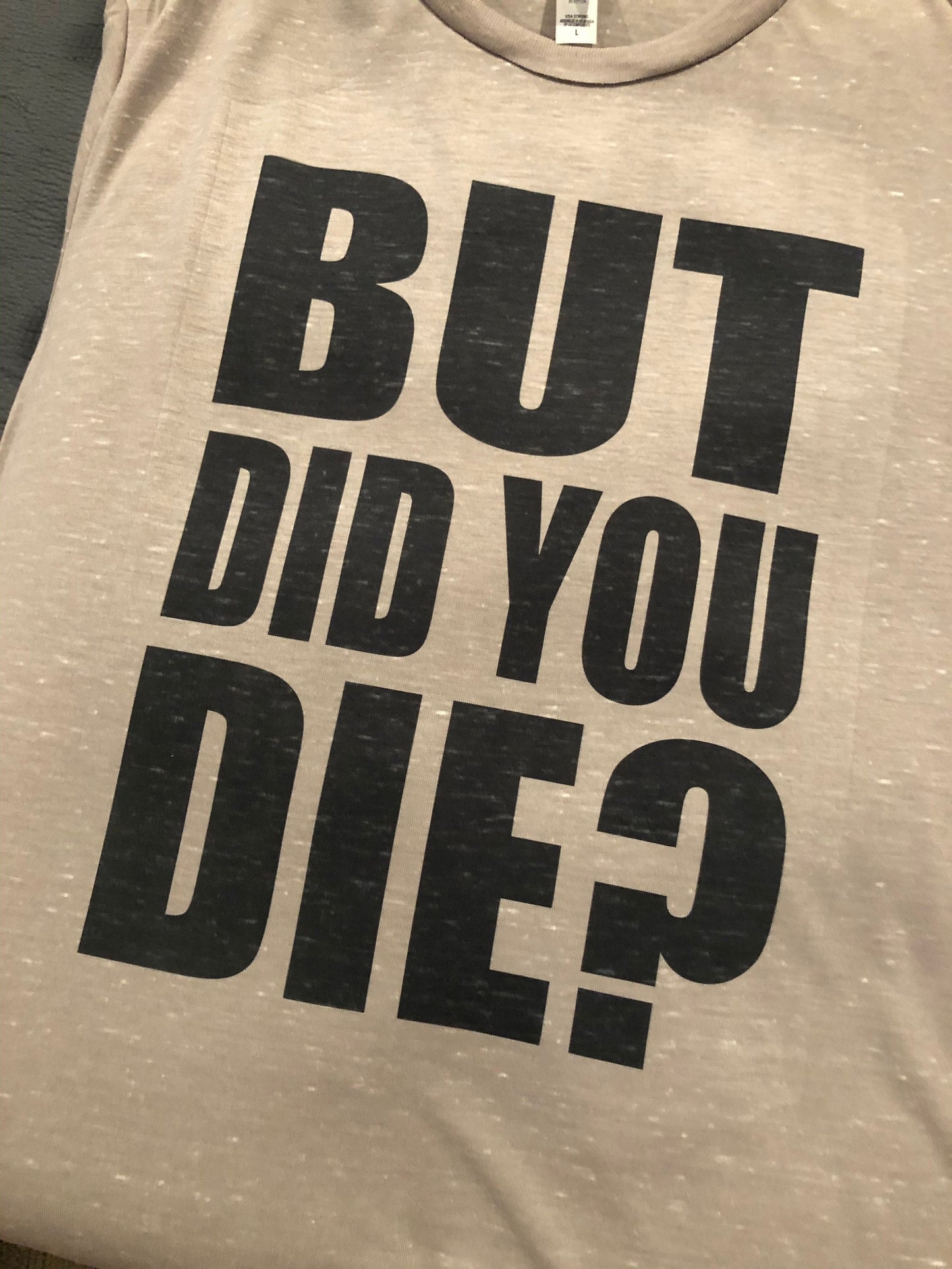 But Did You Die?  Bella Unisex Short Sleeve Tee