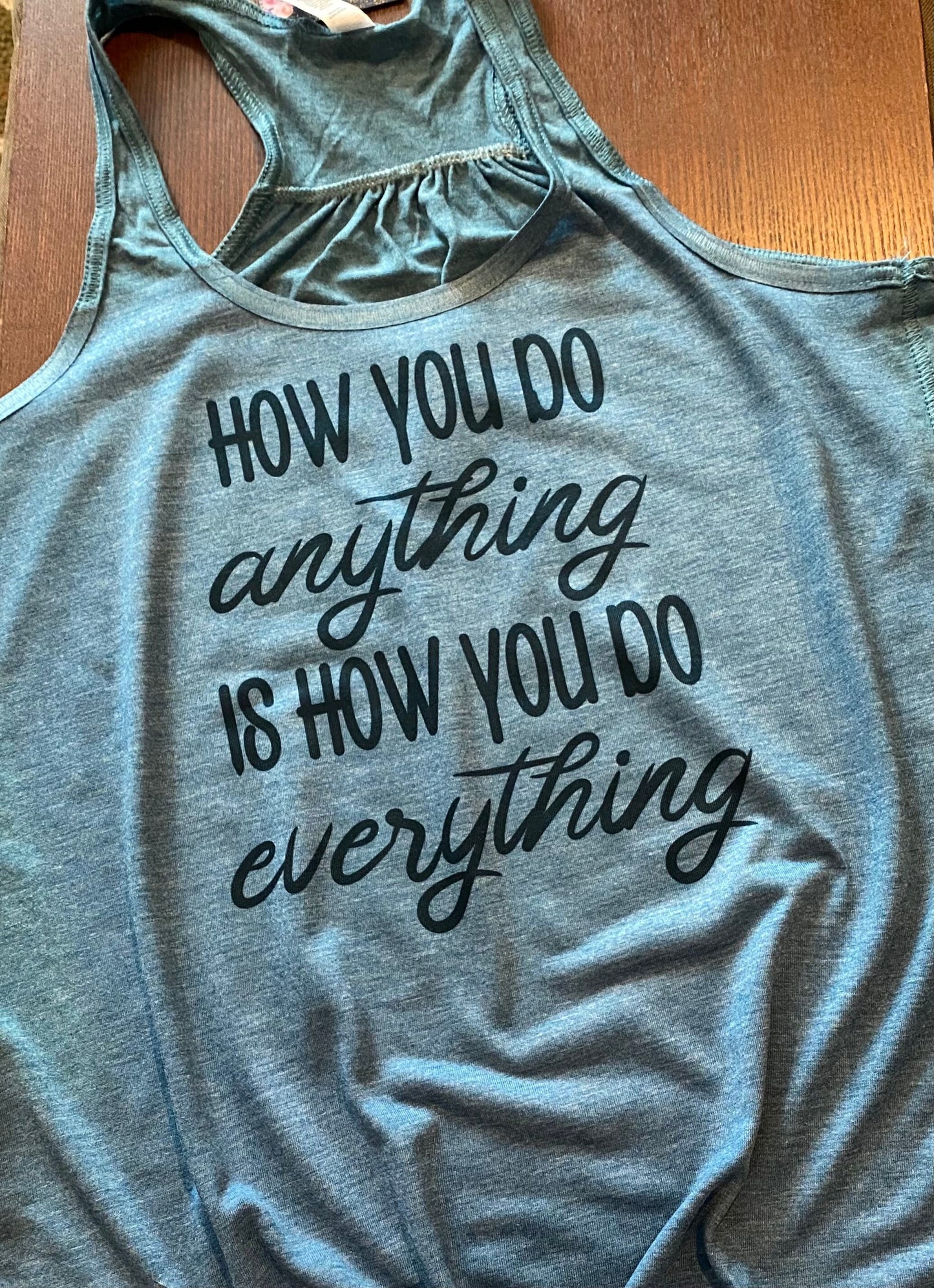 How You Do Anything Is How You Do Everything Bella Ladies Flowy Racerback