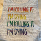 I'm Killing it I'm Dying I'm Killing it I'm Dying/Bella Ladies Racerback or Bella Ladies Muscle or Bella Unisex Short Sleeve Crewneck