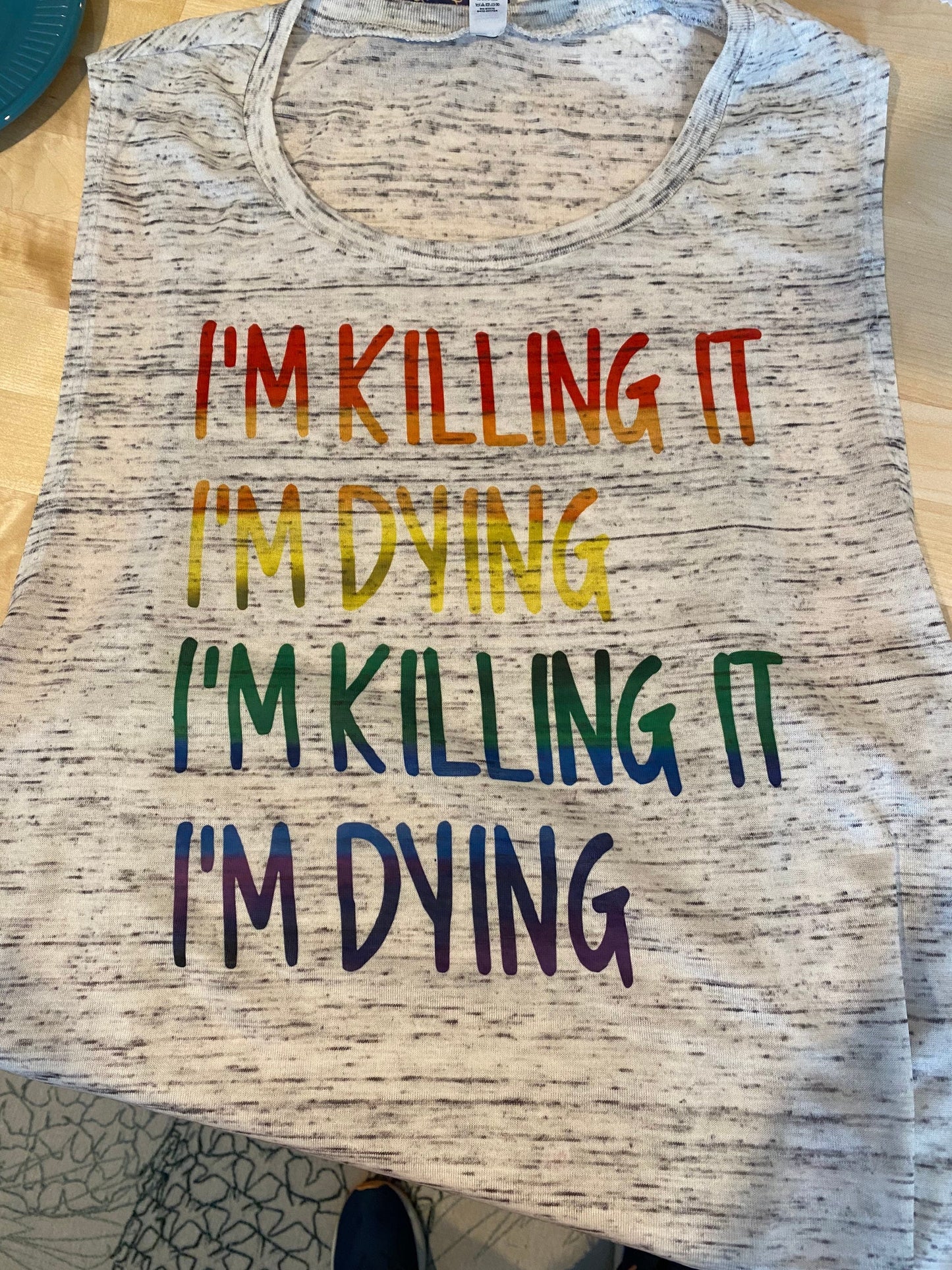 I'm Killing it I'm Dying I'm Killing it I'm Dying/Bella Ladies Racerback or Bella Ladies Muscle or Bella Unisex Short Sleeve Crewneck